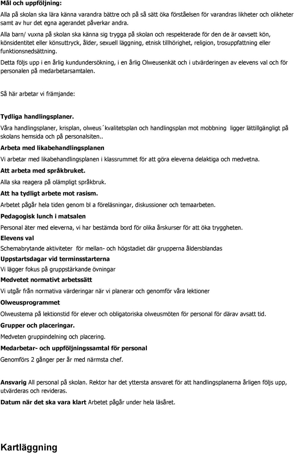 trosuppfattning eller funktionsnedsättning. Detta följs upp i en årlig kundundersökning, i en årlig Olweusenkät och i utvärderingen av elevens val och för personalen på medarbetarsamtalen.