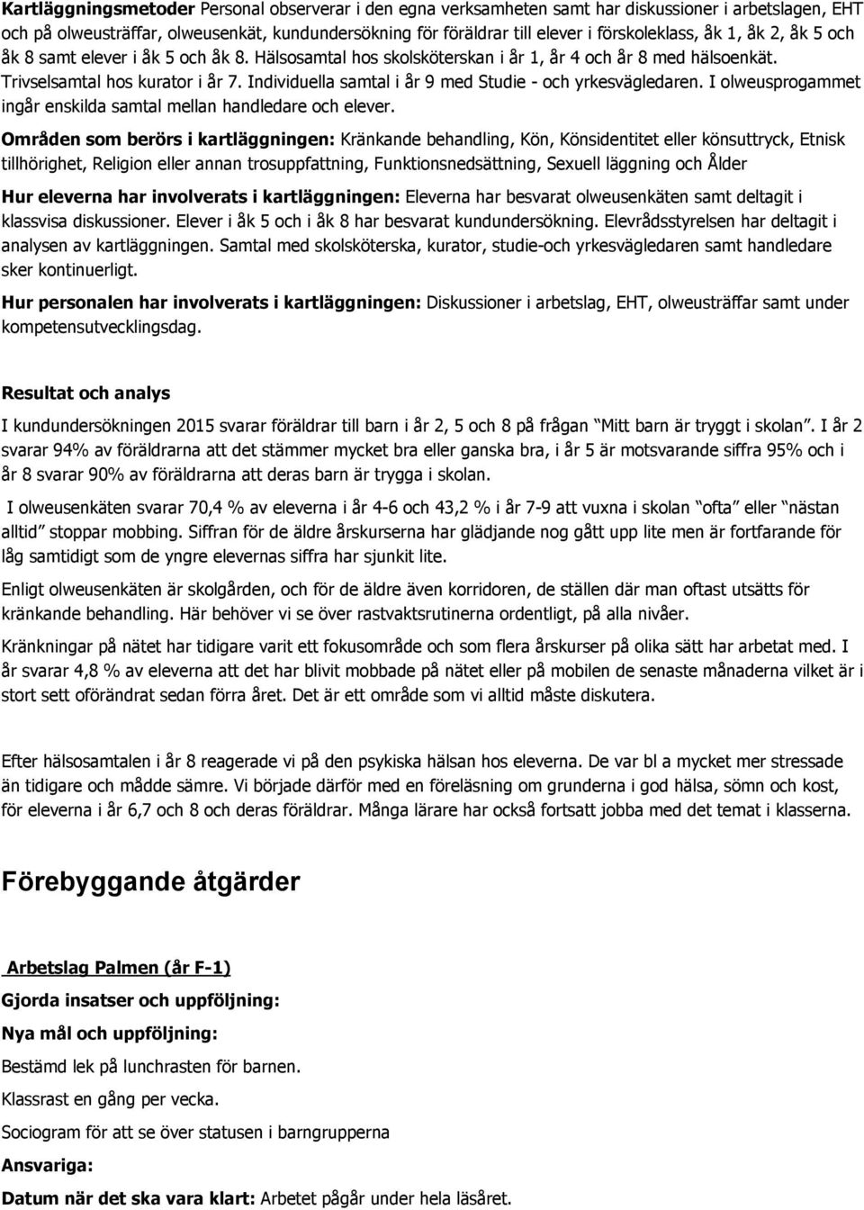 Individuella samtal i år 9 med Studie och yrkesvägledaren. I olweusprogammet ingår enskilda samtal mellan handledare och elever.