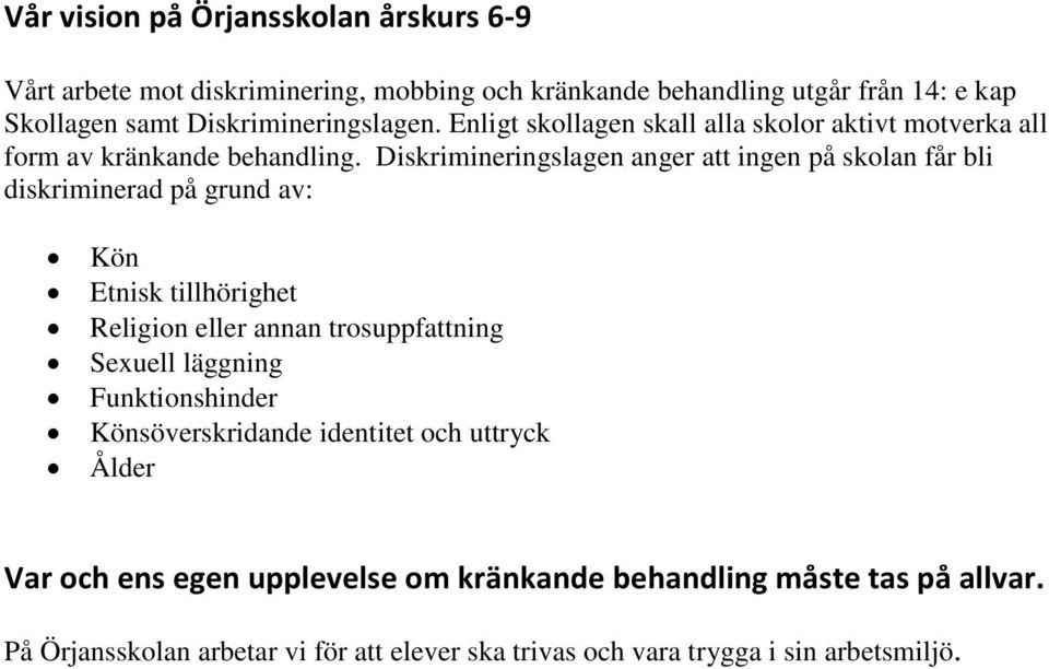 Diskrimineringslagen anger att ingen på skolan får bli diskriminerad på grund av: Kön Etnisk tillhörighet Religion eller annan trosuppfattning Sexuell