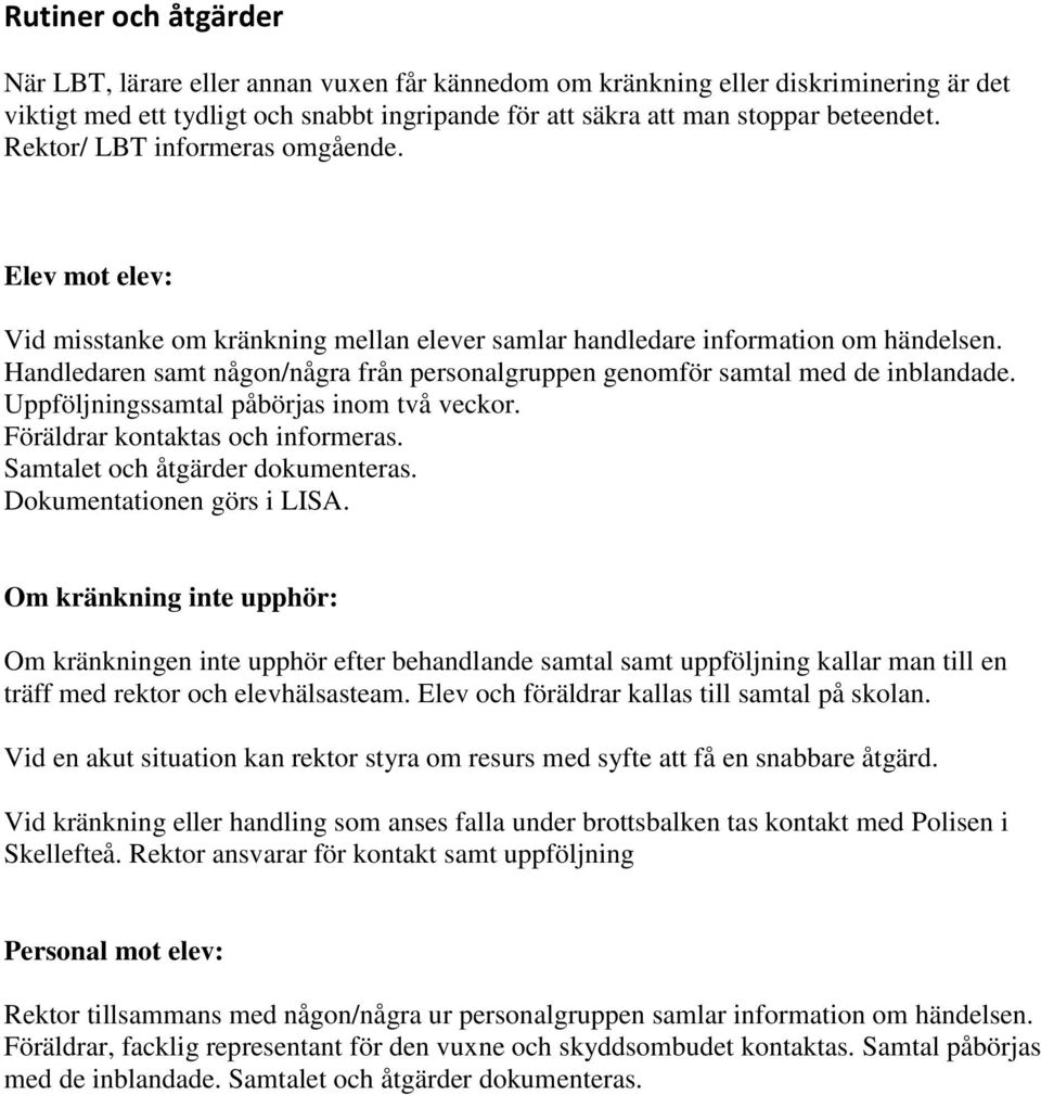 Handledaren samt någon/några från personalgruppen genomför samtal med de inblandade. Uppföljningssamtal påbörjas inom två veckor. Föräldrar kontaktas och informeras.