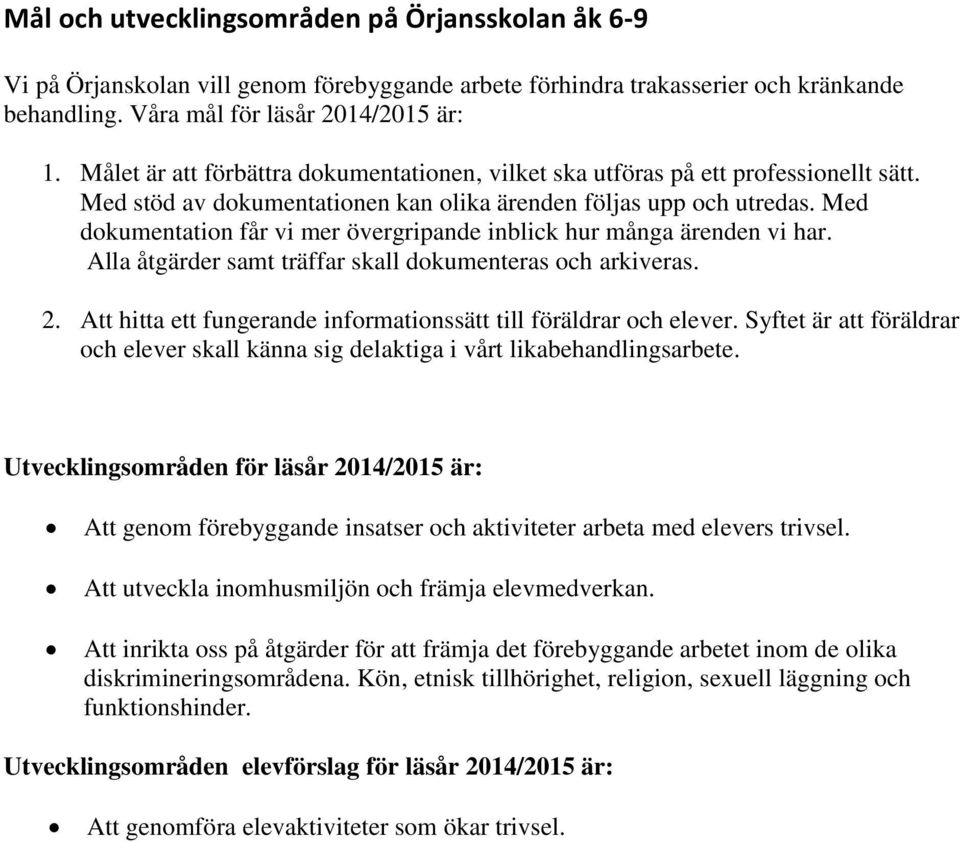 Med dokumentation får vi mer övergripande inblick hur många ärenden vi har. Alla åtgärder samt träffar skall dokumenteras och arkiveras. 2.