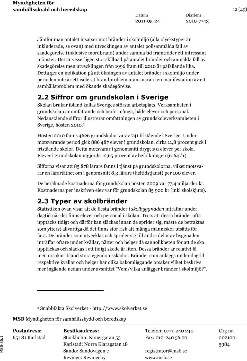 Det är visserligen stor skillnad på antalet bränder och anmälda fall av skadegörelse men utvecklingen från 1996 fram till 2010 är påfallande lika.