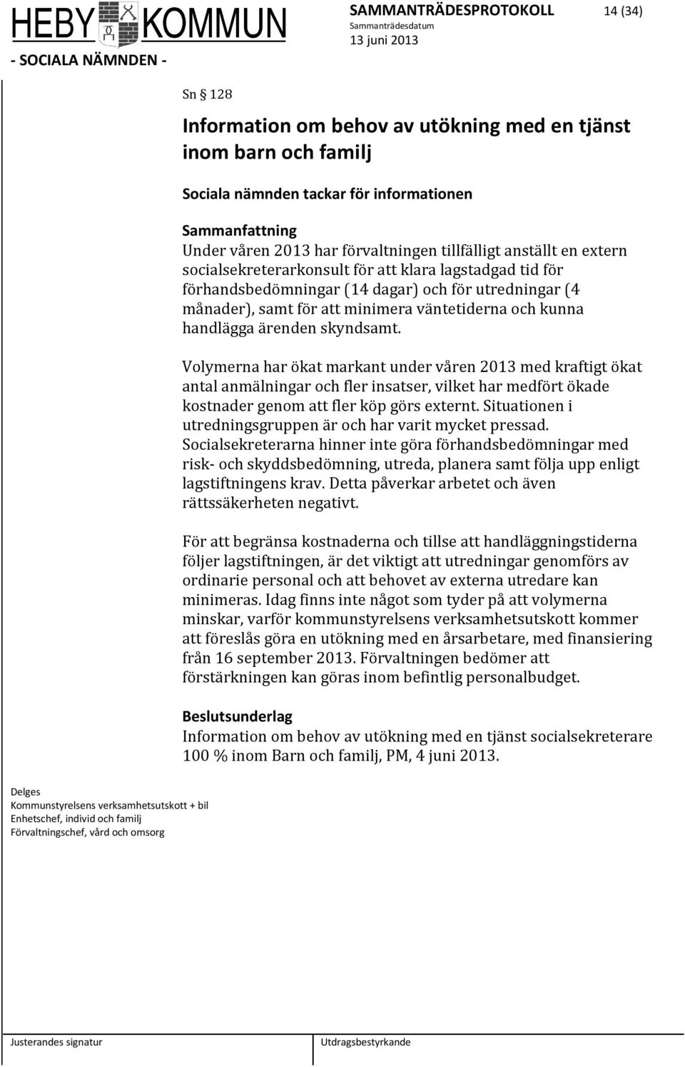 handlägga ärenden skyndsamt. Volymerna har ökat markant under våren 2013 med kraftigt ökat antal anmälningar och fler insatser, vilket har medfört ökade kostnader genom att fler köp görs externt.