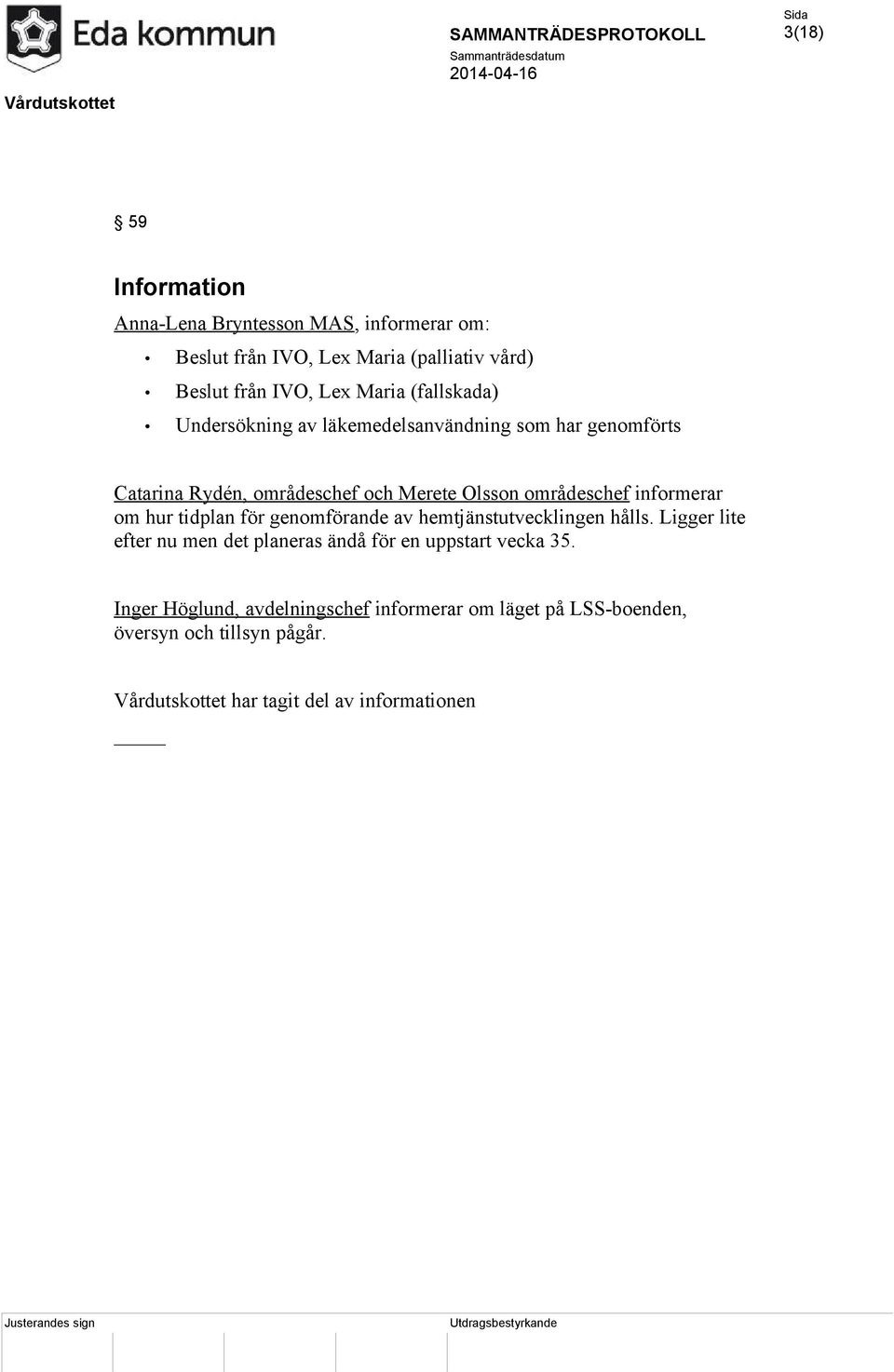 informerar om hur tidplan för genomförande av hemtjänstutvecklingen hålls.