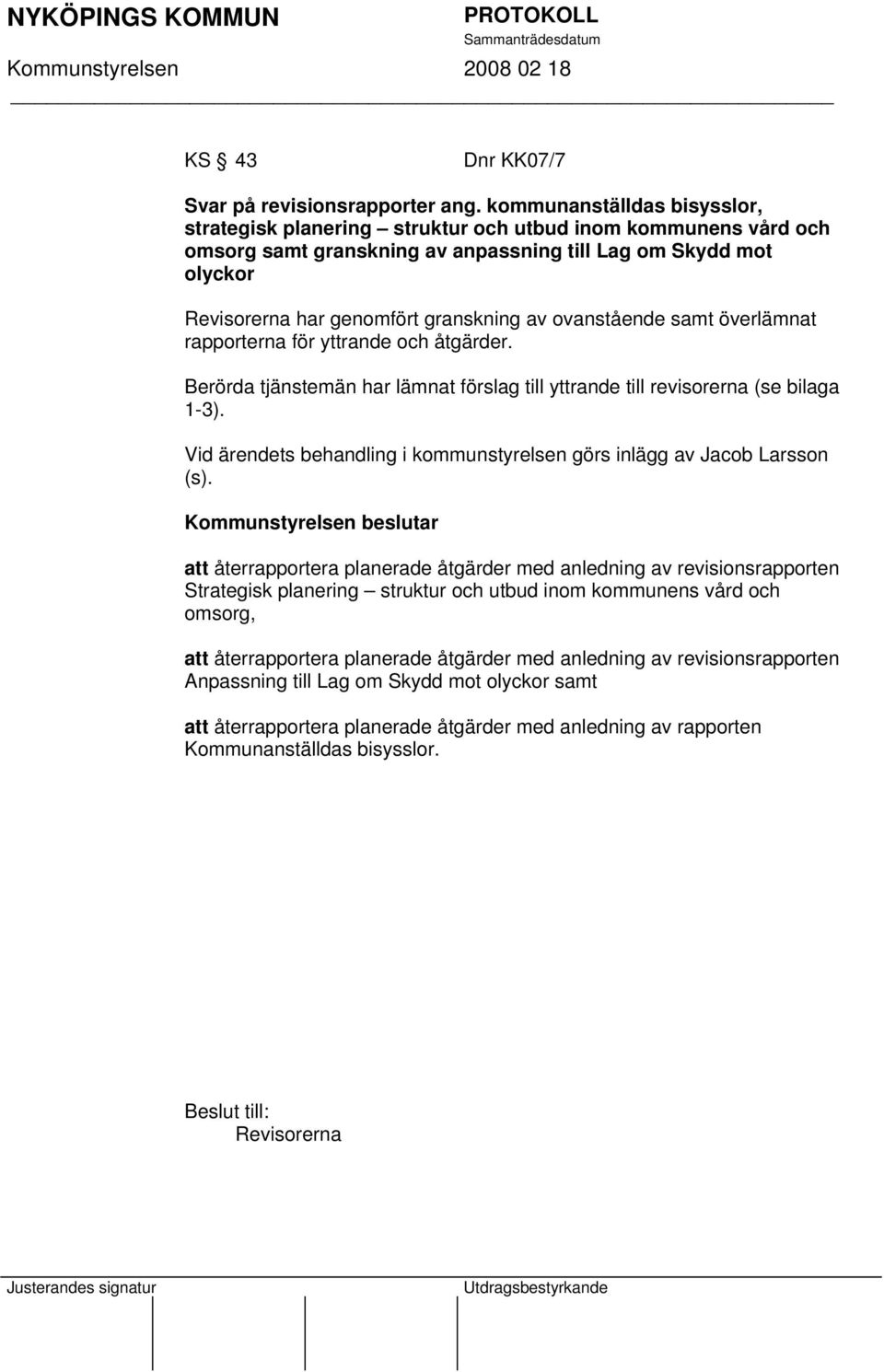 ovanstående samt överlämnat rapporterna för yttrande och åtgärder. Berörda tjänstemän har lämnat förslag till yttrande till revisorerna (se bilaga 1-3).