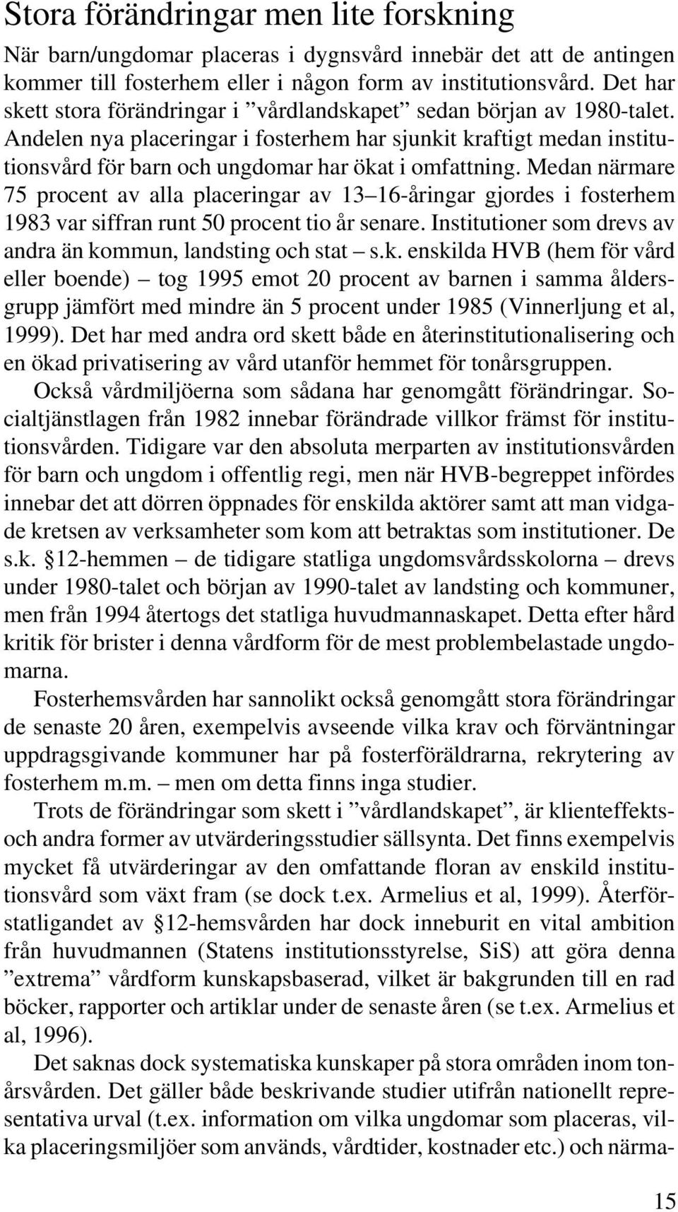 Andelen nya placeringar i fosterhem har sjunkit kraftigt medan institutionsvård för barn och ungdomar har ökat i omfattning.
