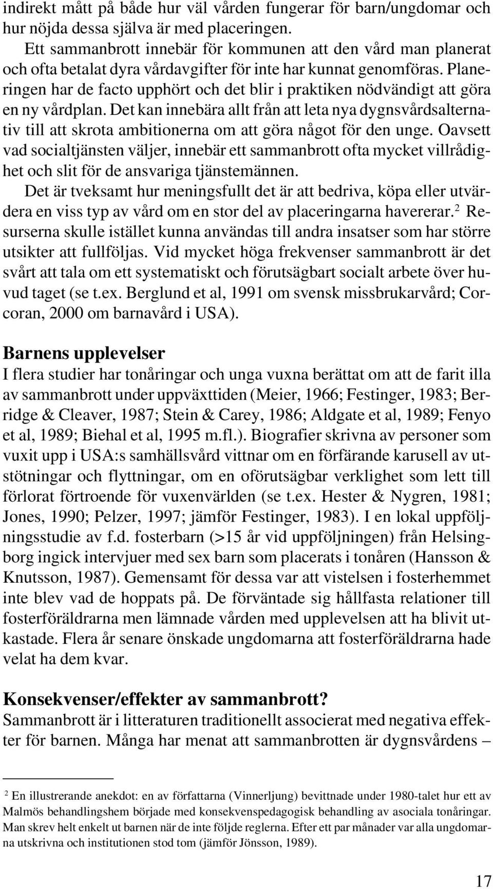 Planeringen har de facto upphört och det blir i praktiken nödvändigt att göra en ny vårdplan.