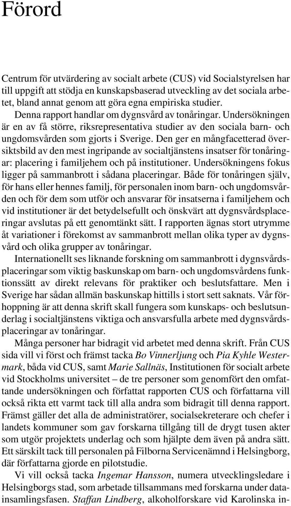 Den ger en mångfacetterad översiktsbild av den mest ingripande av socialtjänstens insatser för tonåringar: placering i familjehem och på institutioner.