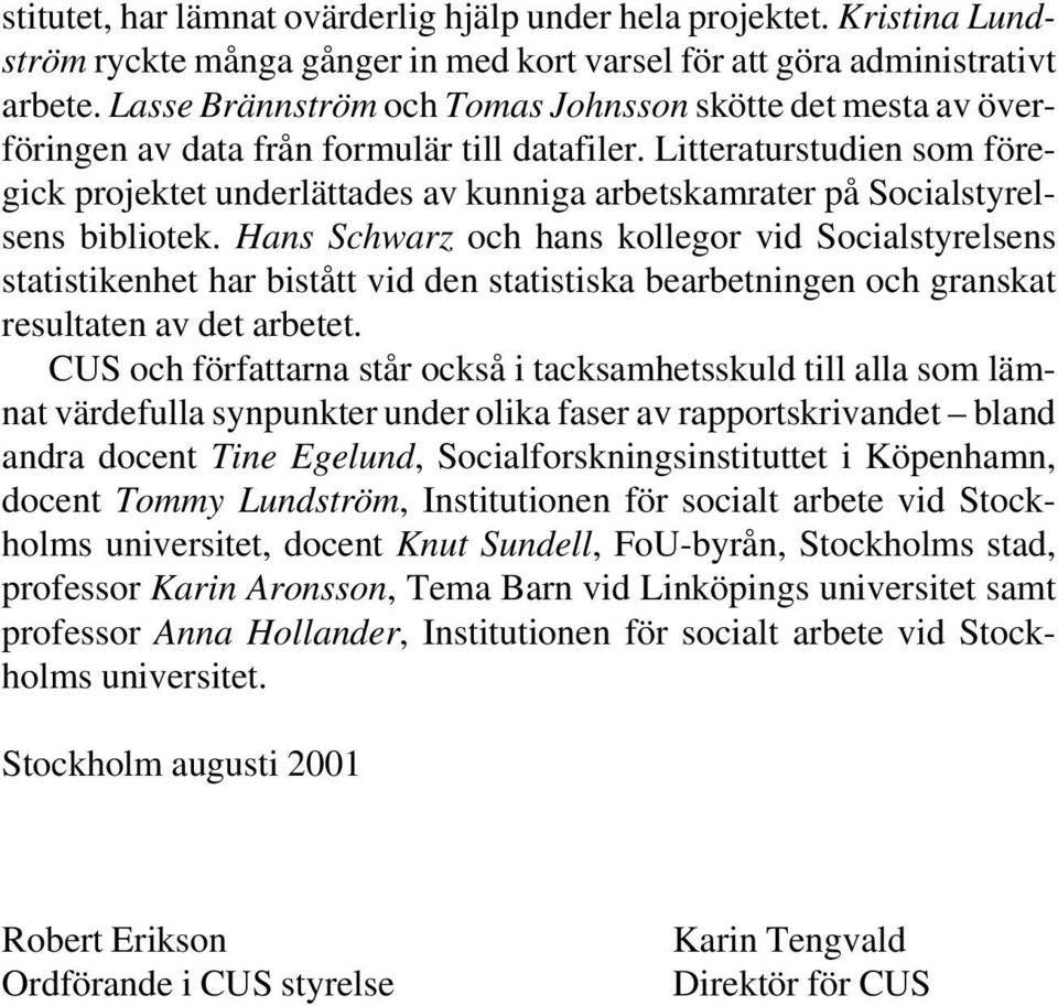 Litteraturstudien som föregick projektet underlättades av kunniga arbetskamrater på Socialstyrelsens bibliotek.