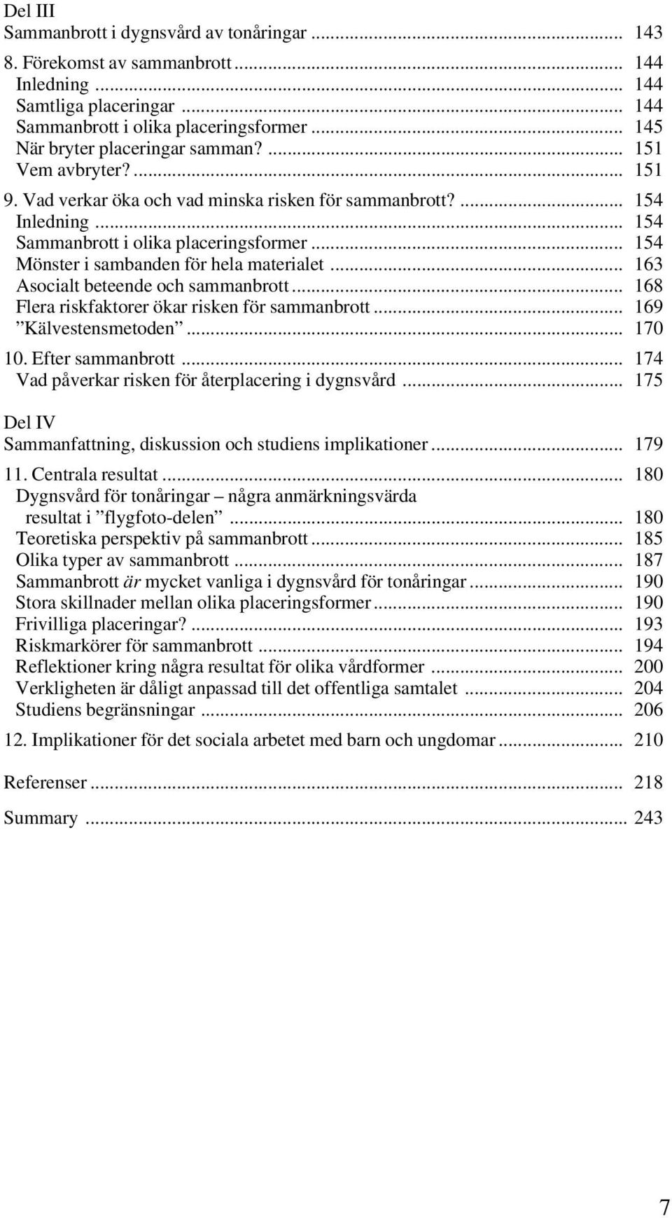 .. 154 Mönster ambanden för hela materialet... 163 Asocialt beteende och sammanbrott... 168 Flera riskfaktorer ökar risken för sammanbrott... 169 Kälvestensmetoden... 170 10. Efter sammanbrott.
