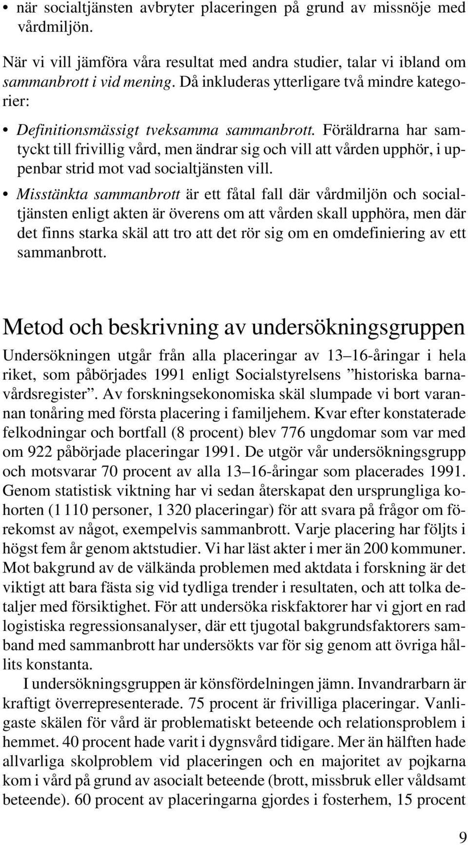 Föräldrarna har samtyckt till frivillig vård, men ändrar sig och vill att vården upphör, i uppenbar strid mot vad socialtjänsten vill.