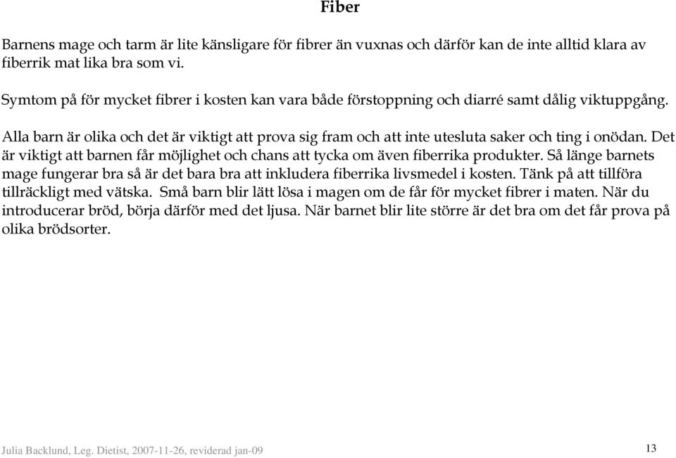 Alla barn är olika och det är viktigt att prova sig fram och att inte utesluta saker och ting i onödan. Det är viktigt att barnen får möjlighet och chans att tycka om även fiberrika produkter.