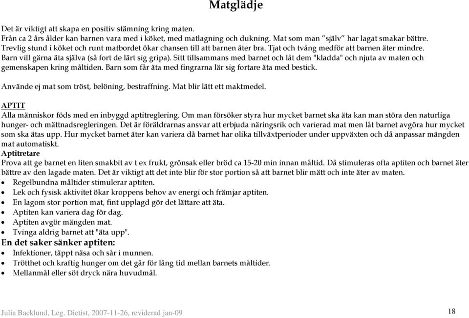 Sitt tillsammans med barnet och låt dem "kladda" och njuta av maten och gemenskapen kring måltiden. Barn som får äta med fingrarna lär sig fortare äta med bestick.