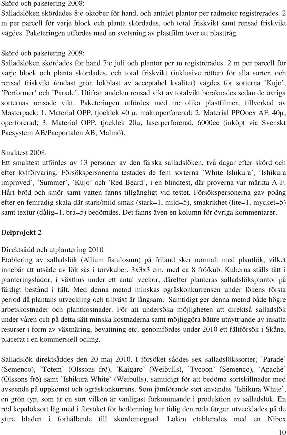 Skörd och paketering 2009: Salladslöken skördades för hand 7:e juli och plantor per m registrerades.
