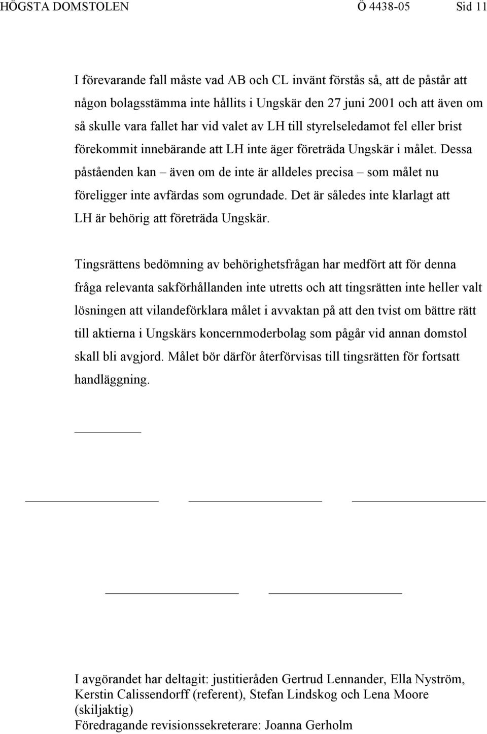 Dessa påståenden kan även om de inte är alldeles precisa som målet nu föreligger inte avfärdas som ogrundade. Det är således inte klarlagt att LH är behörig att företräda Ungskär.