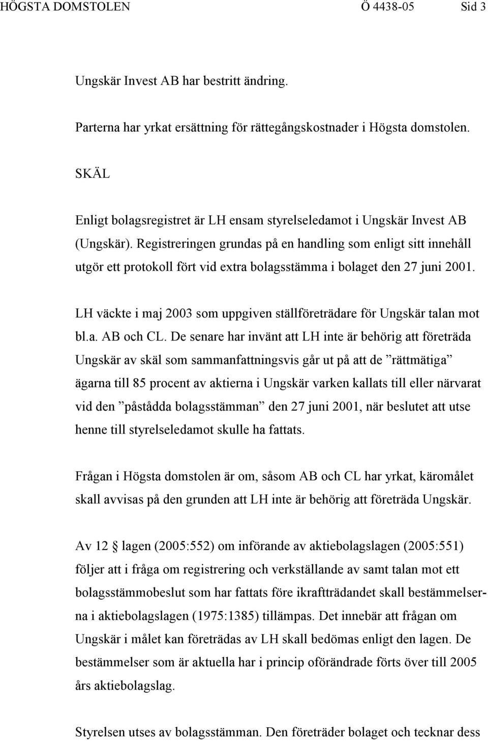 Registreringen grundas på en handling som enligt sitt innehåll utgör ett protokoll fört vid extra bolagsstämma i bolaget den 27 juni 2001.