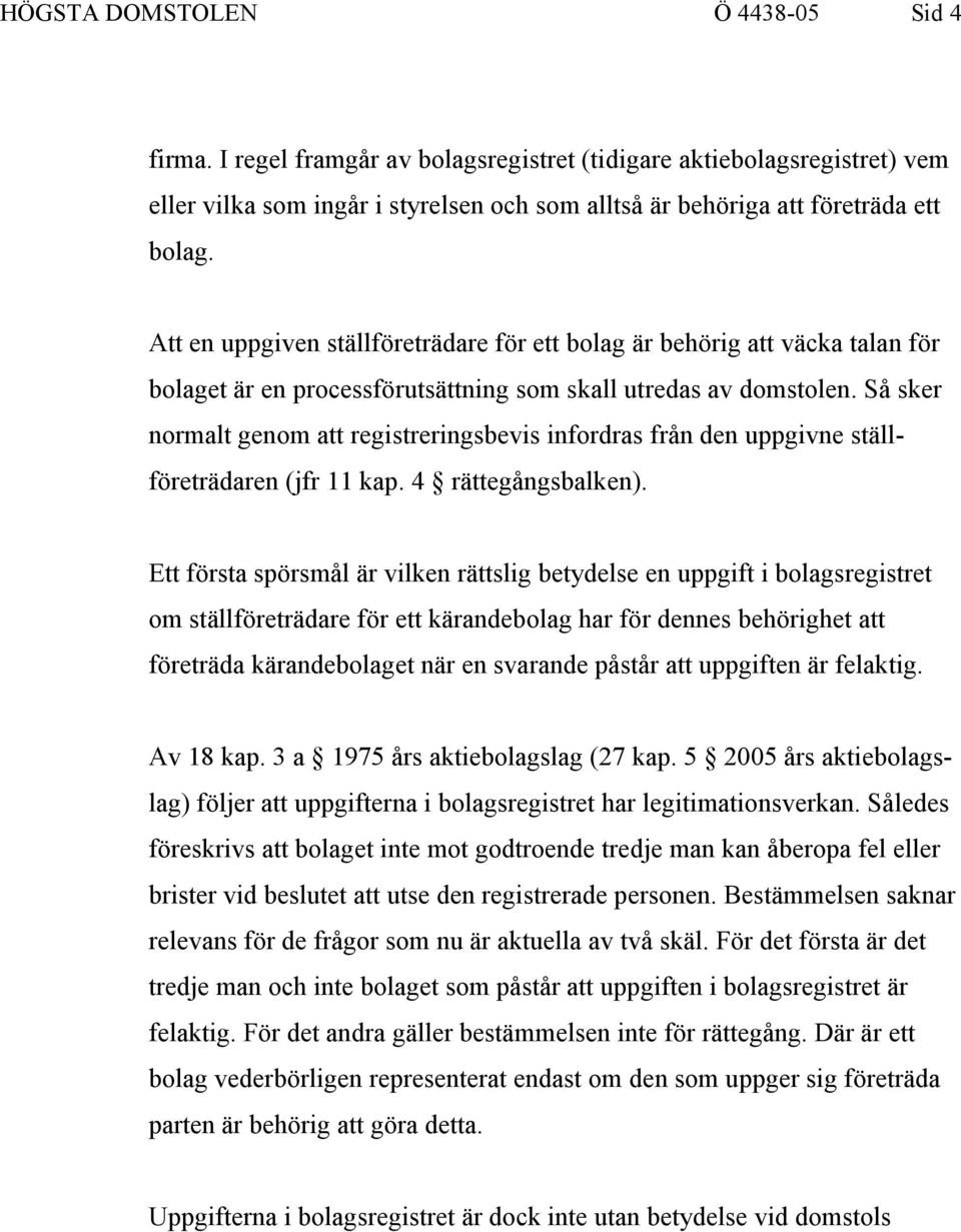 Så sker normalt genom att registreringsbevis infordras från den uppgivne ställföreträdaren (jfr 11 kap. 4 rättegångsbalken).