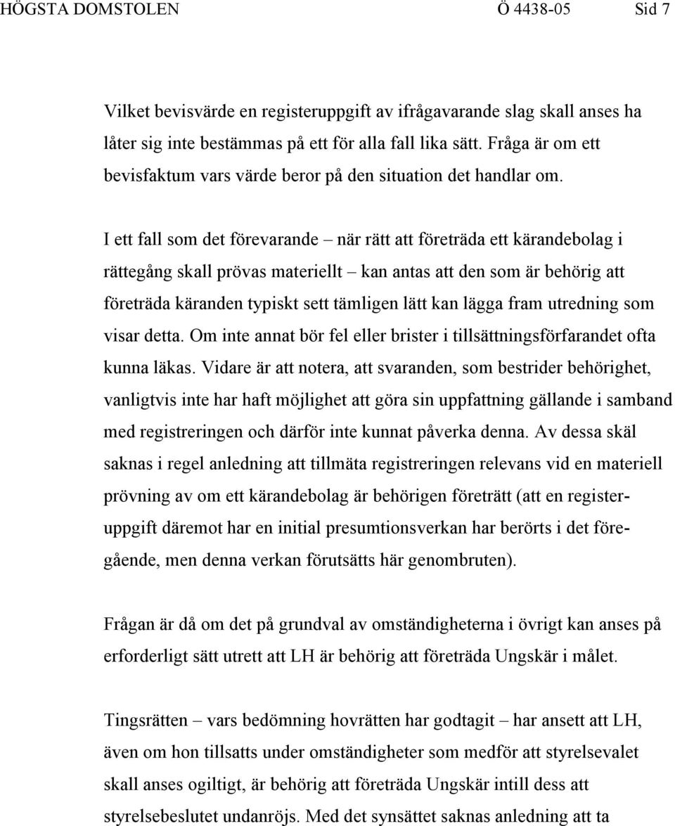 I ett fall som det förevarande när rätt att företräda ett kärandebolag i rättegång skall prövas materiellt kan antas att den som är behörig att företräda käranden typiskt sett tämligen lätt kan lägga