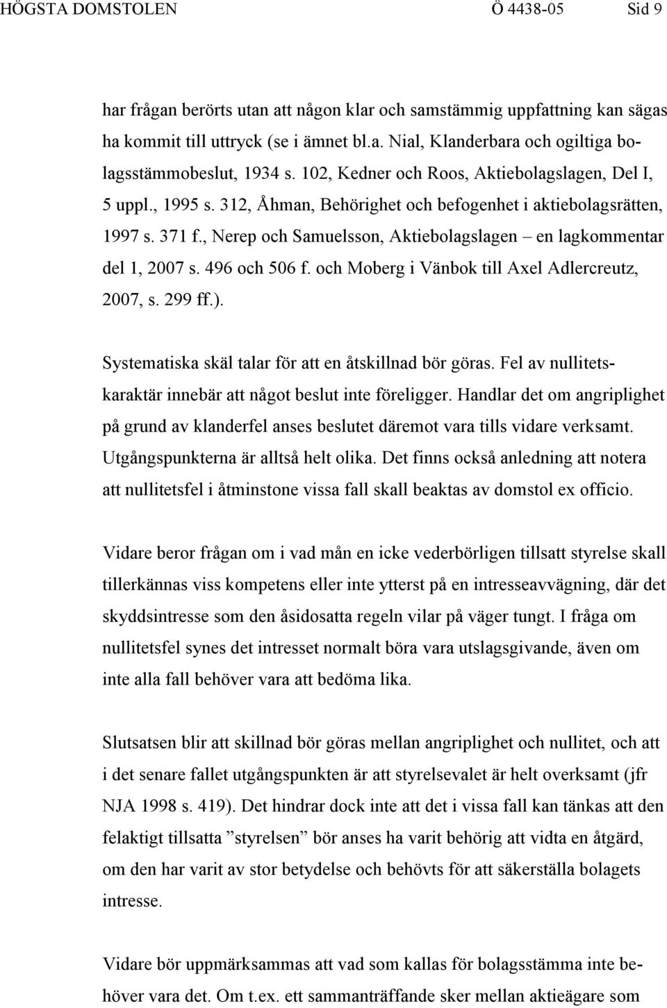 , Nerep och Samuelsson, Aktiebolagslagen en lagkommentar del 1, 2007 s. 496 och 506 f. och Moberg i Vänbok till Axel Adlercreutz, 2007, s. 299 ff.).