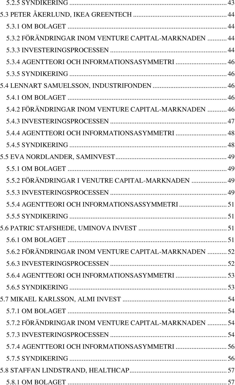 .. 48 5.4.5 SYNDIKERING... 48 5.5 EVA NORDLANDER, SAMINVEST... 49 5.5.1 OM BOLAGET... 49 5.5.2 FÖRÄNDRINGAR I VENUTRE CAPITAL-MARKNADEN... 49 5.5.3 INVESTERINGSPROCESSEN... 49 5.5.4 AGENTTEORI OCH INFORMATIONSASSYMMETRI.