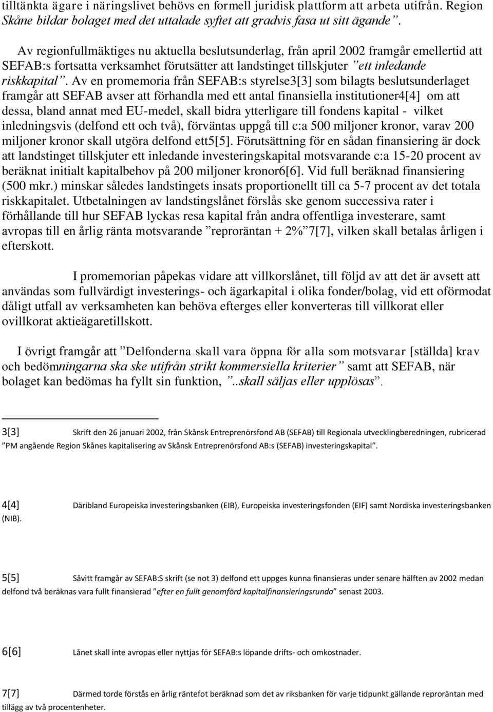 Av en promemoria från SEFAB:s styrelse3[3] som bilagts beslutsunderlaget framgår att SEFAB avser att förhandla med ett antal finansiella institutioner4[4] om att dessa, bland annat med EU-medel,