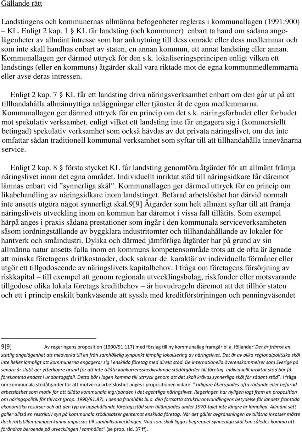 annan kommun, ett annat landsting eller annan. Kommunallagen ger därmed uttryck för den s.k. lokaliseringsprincipen enligt vilken ett landstings (eller en kommuns) åtgärder skall vara riktade mot de egna kommunmedlemmarna eller avse deras intressen.