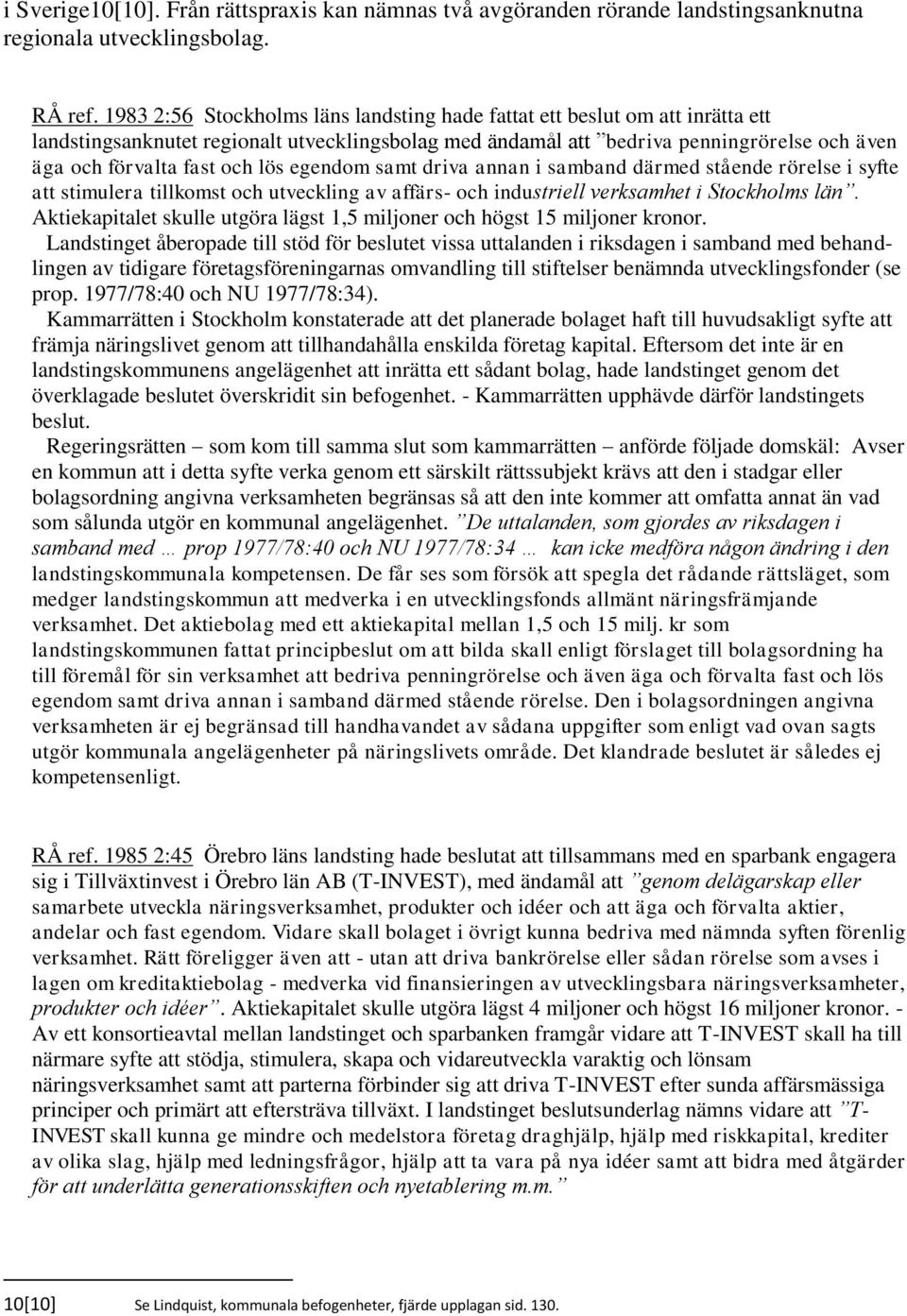 lös egendom samt driva annan i samband därmed stående rörelse i syfte att stimulera tillkomst och utveckling av affärs- och industriell verksamhet i Stockholms län.