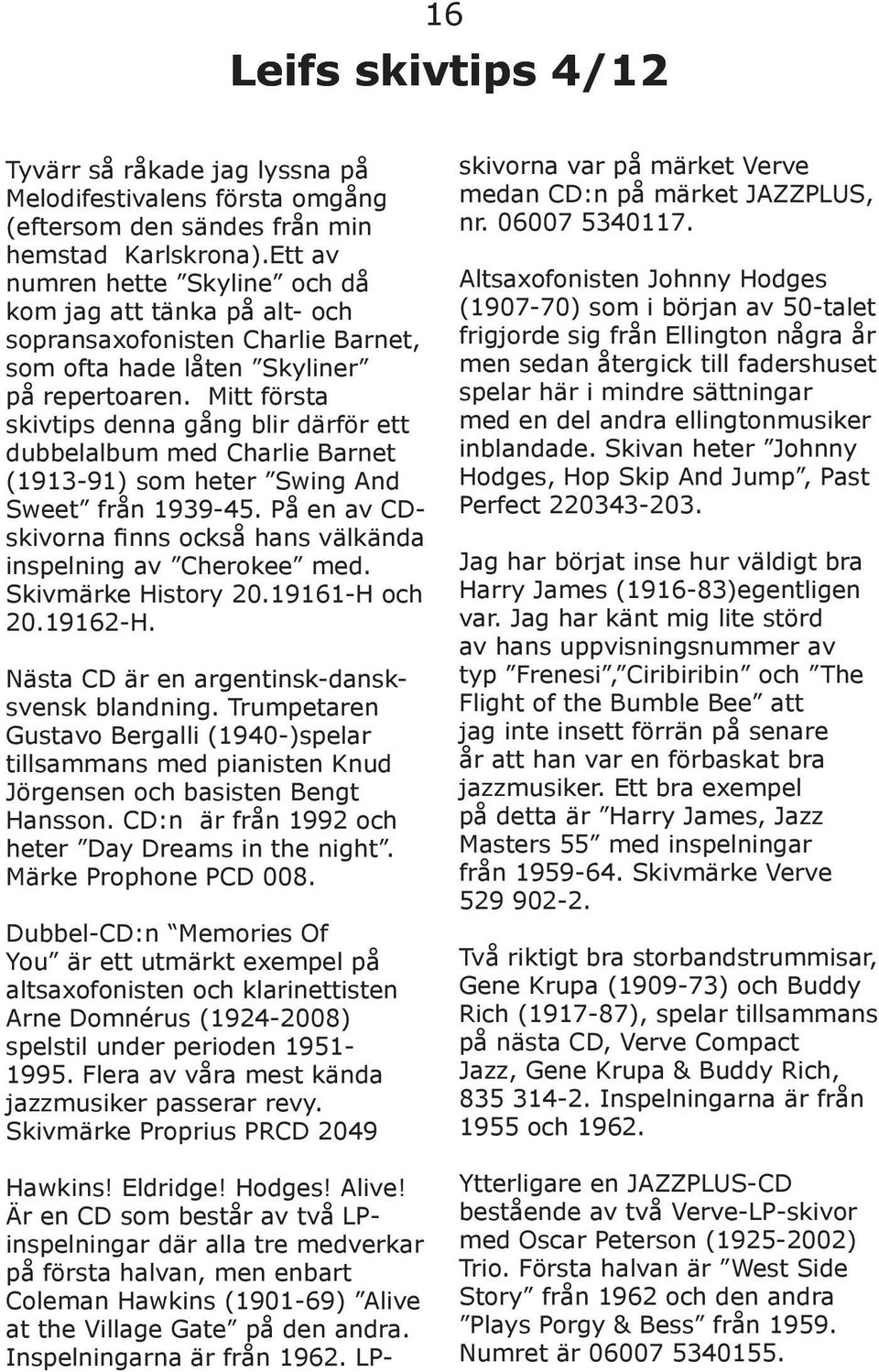 Han tillhr Hemsj frsamling. Han flyttade till sin Frsamling Hemsj BUMBLE - BEE KOMMANDITBOLAG 9696134635omstter 0 kr, kommanditdelgare. Peter Andersson, 51 r i Alingss p - patient-survey.net
