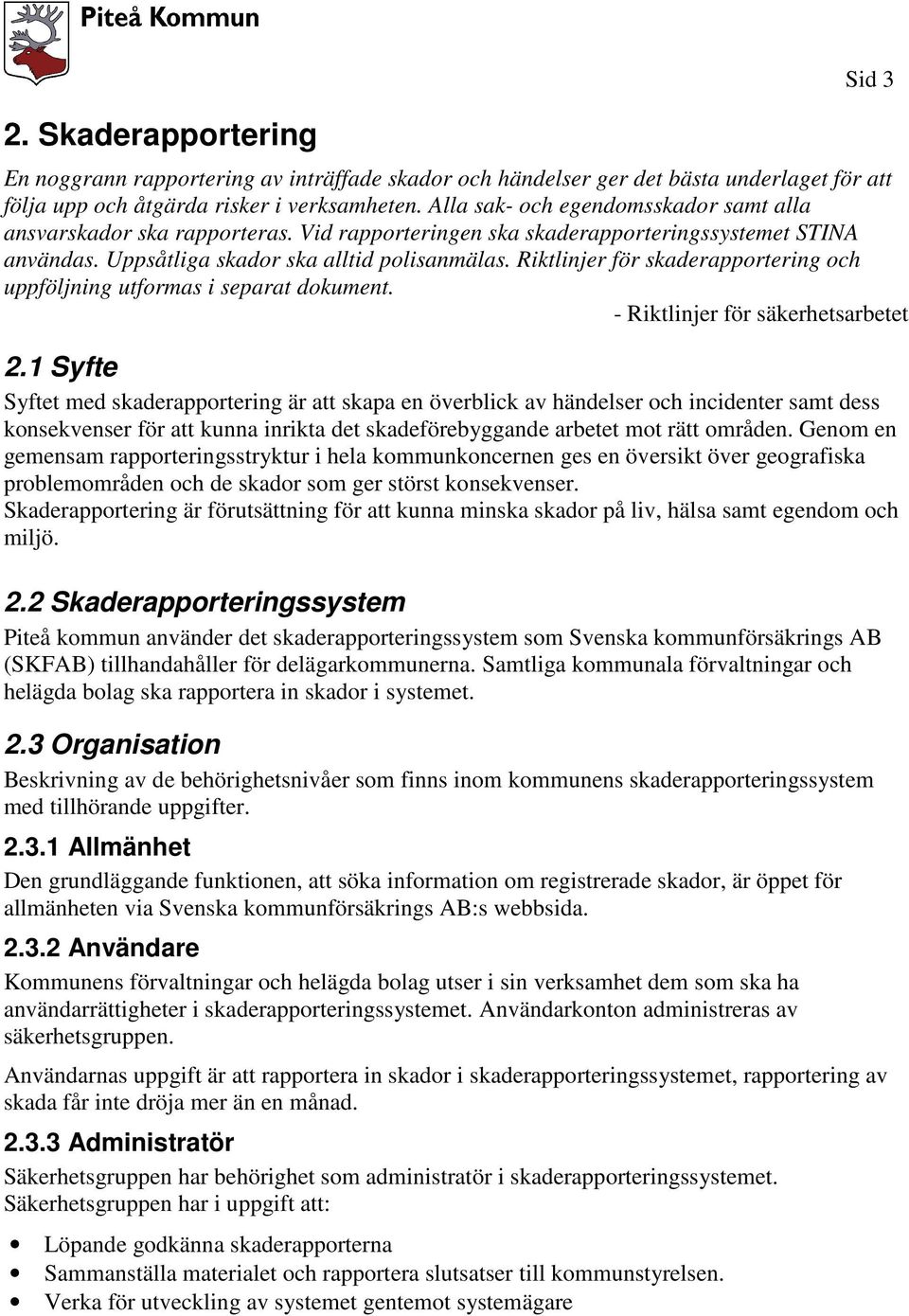 Riktlinjer för skaderapportering och uppföljning utformas i separat dokument. - Riktlinjer för säkerhetsarbetet 2.