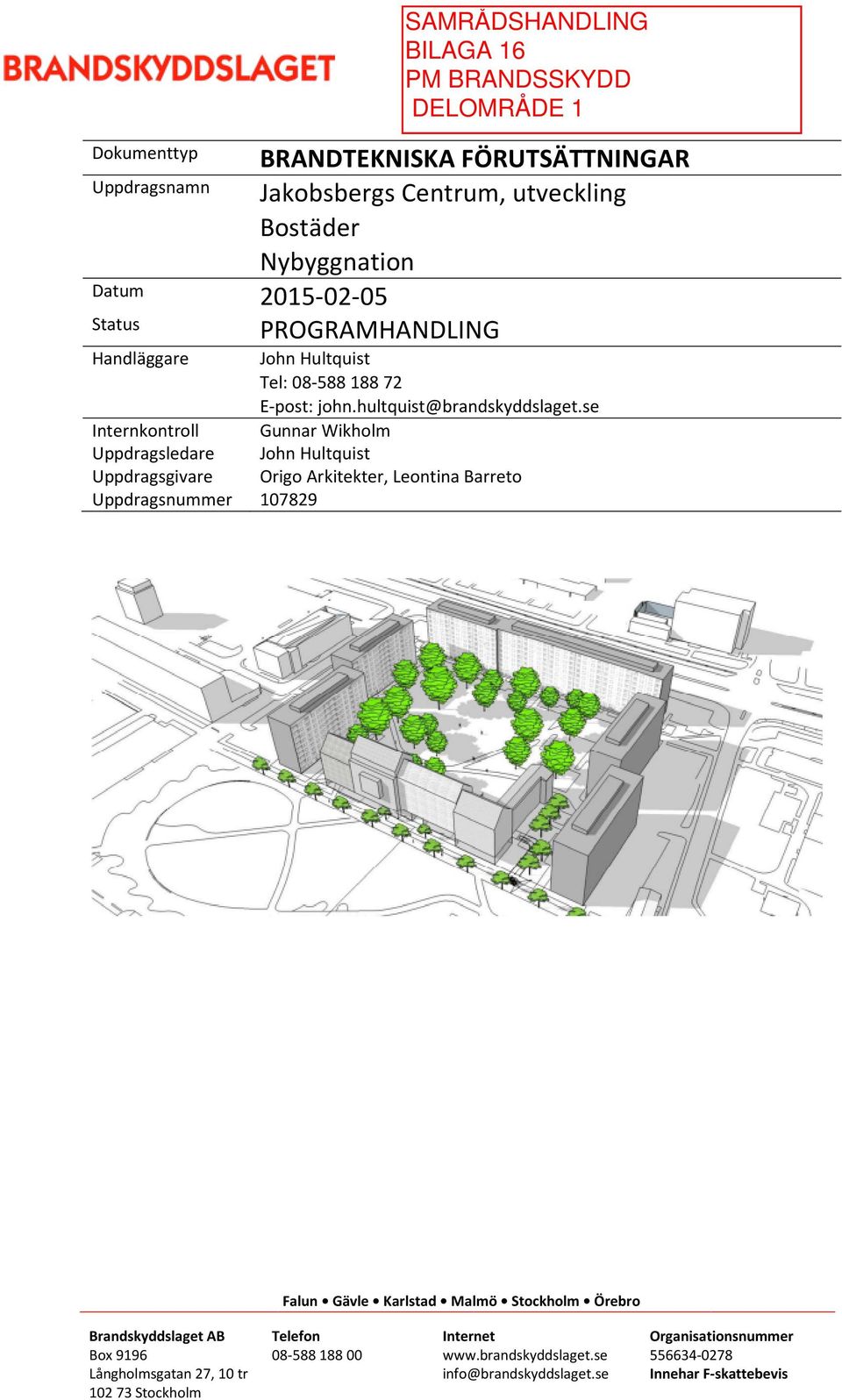 se Internkontroll Gunnar Wikholm Uppdragsledare John Hultquist Uppdragsgivare Origo Arkitekter, Leontina Barreto Uppdragsnummer 107829 Falun Gävle