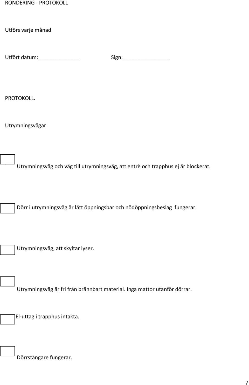 Dörr i utrymningsväg är lätt öppningsbar och nödöppningsbeslag fungerar.