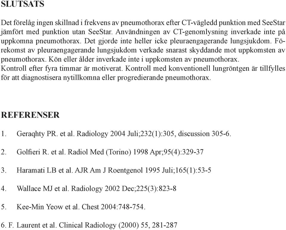 Förekomst av pleuraengagerande lungsjukdom verkade snarast skyddande mot uppkomsten av pneumothorax. Kön eller ålder inverkade inte i uppkomsten av pneumothorax.