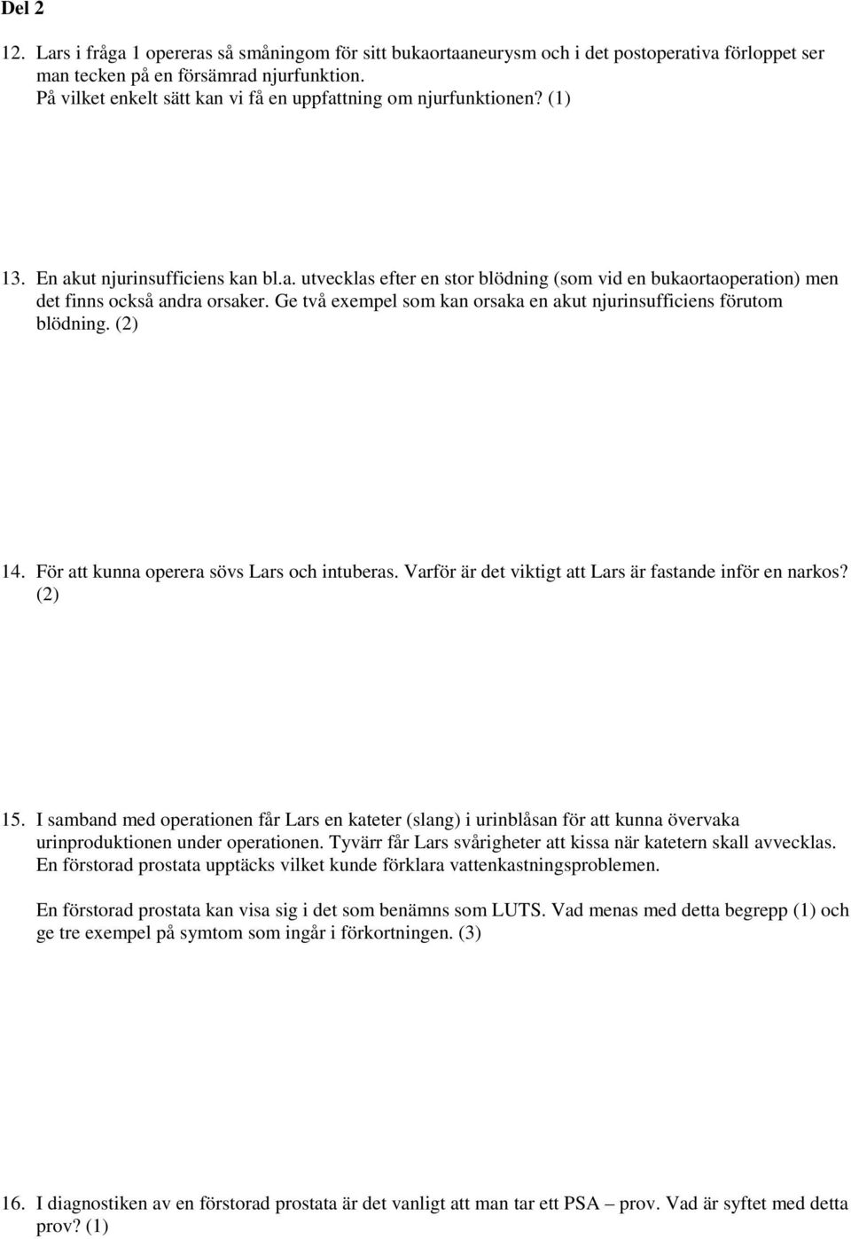 Ge två exempel som kan orsaka en akut njurinsufficiens förutom blödning. (2) 14. För att kunna operera sövs Lars och intuberas. Varför är det viktigt att Lars är fastande inför en narkos? (2) 15.