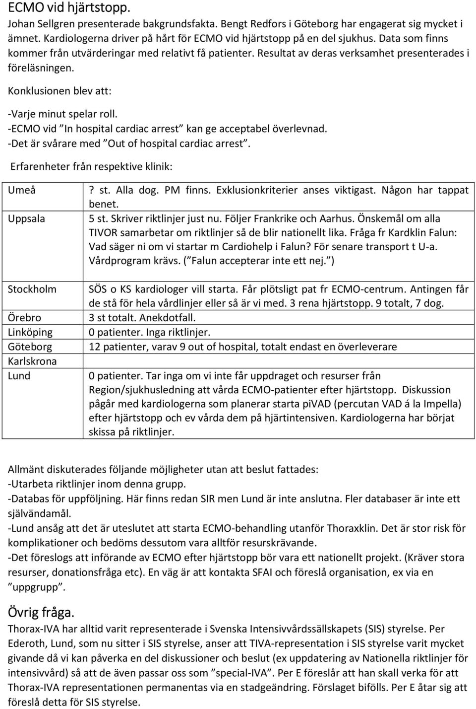 -ECMO vid In hospital cardiac arrest kan ge acceptabel överlevnad. -Det är svårare med Out of hospital cardiac arrest. Erfarenheter från respektive klinik:? st. Alla dog. PM finns.