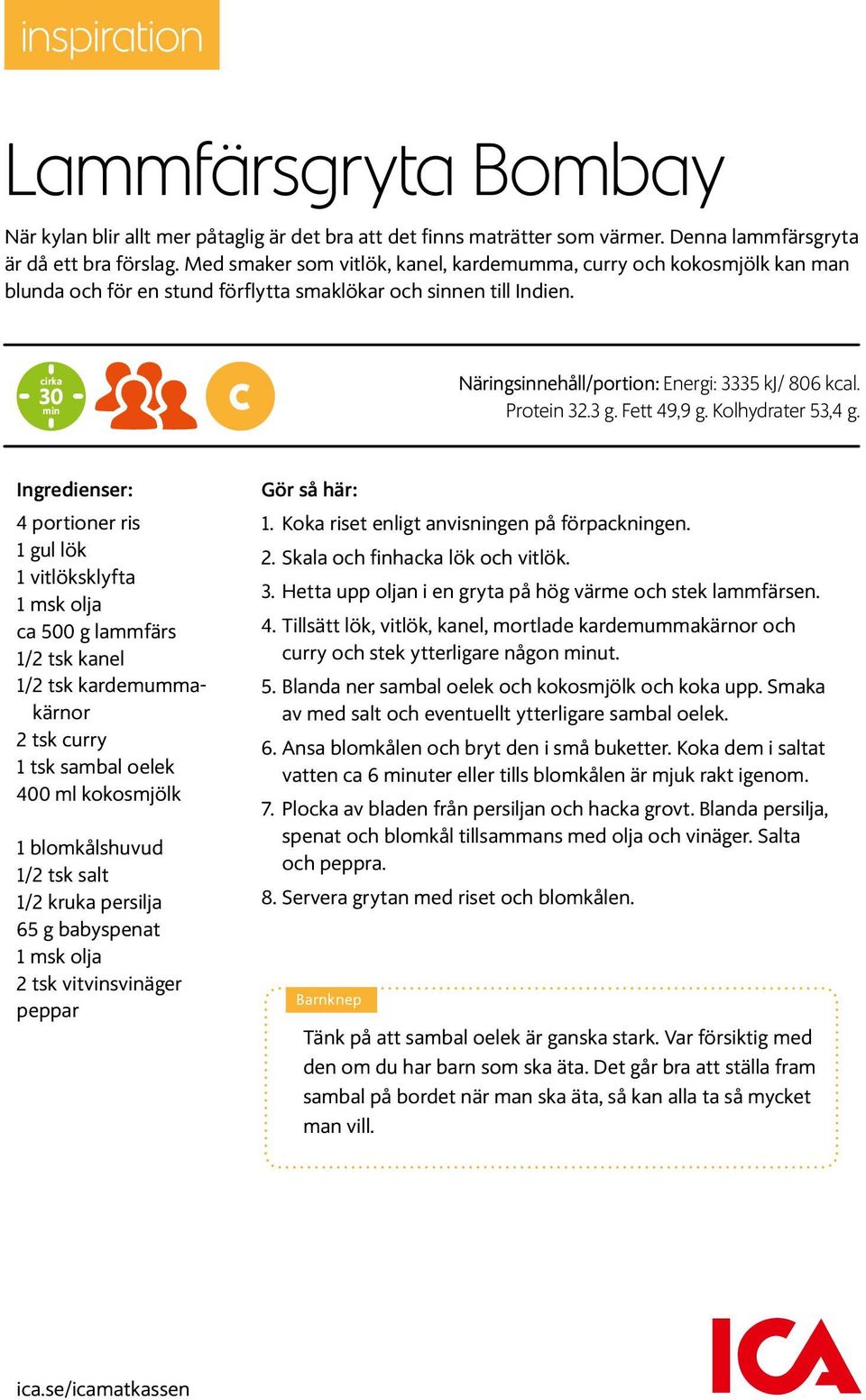 cirka 30 min c Näringsinnehåll/portion: Energi: 3335 kj/ 806 kcal. Protein 32.3 g. Fett 49,9 g. Kolhydrater 53,4 g.