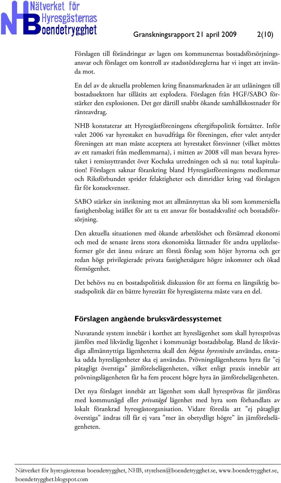 Det ger därtill snabbt ökande samhällskostnader för ränteavdrag. NHB konstaterar att Hyresgästföreningens eftergiftspolitik fortsätter.