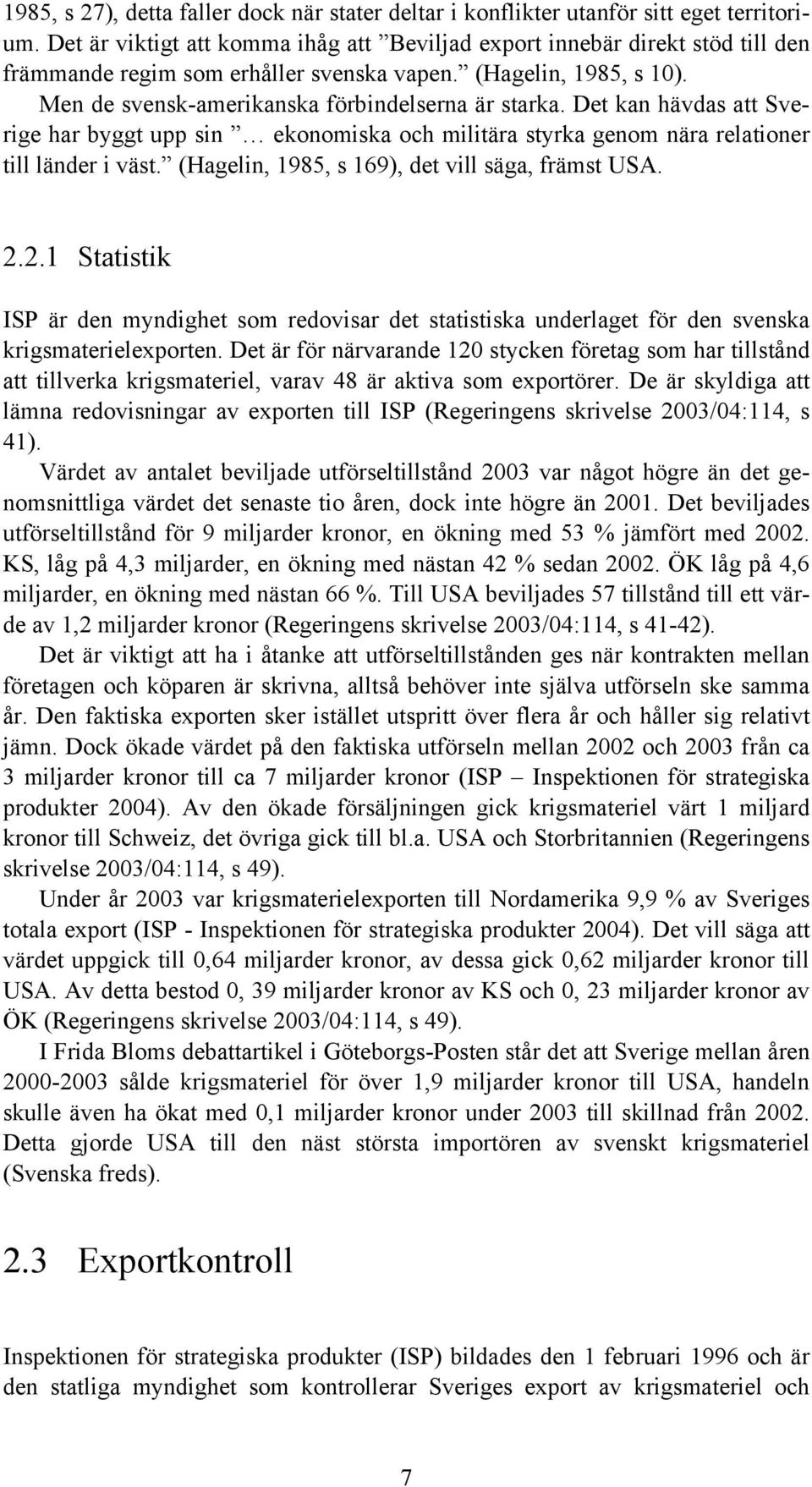 Det kan hävdas att Sverige har byggt upp sin ekonomiska och militära styrka genom nära relationer till länder i väst. (Hagelin, 1985, s 169), det vill säga, främst USA. 2.