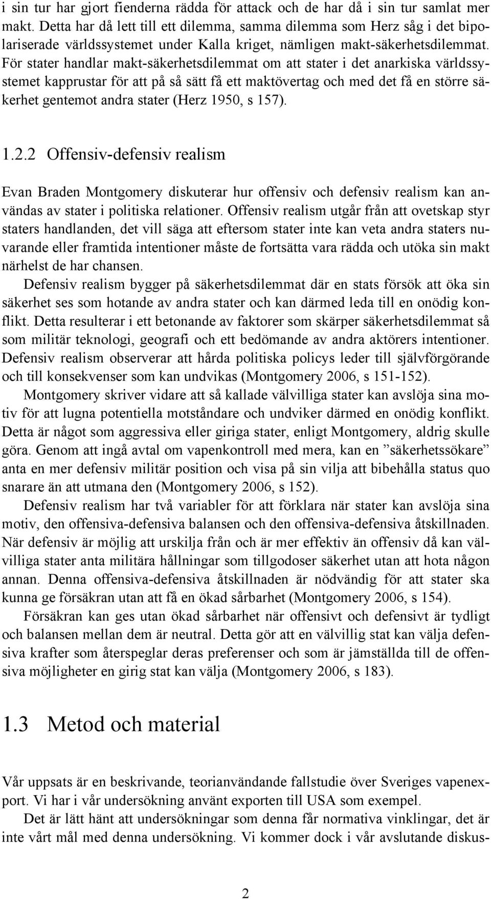 För stater handlar makt-säkerhetsdilemmat om att stater i det anarkiska världssystemet kapprustar för att på så sätt få ett maktövertag och med det få en större säkerhet gentemot andra stater (Herz