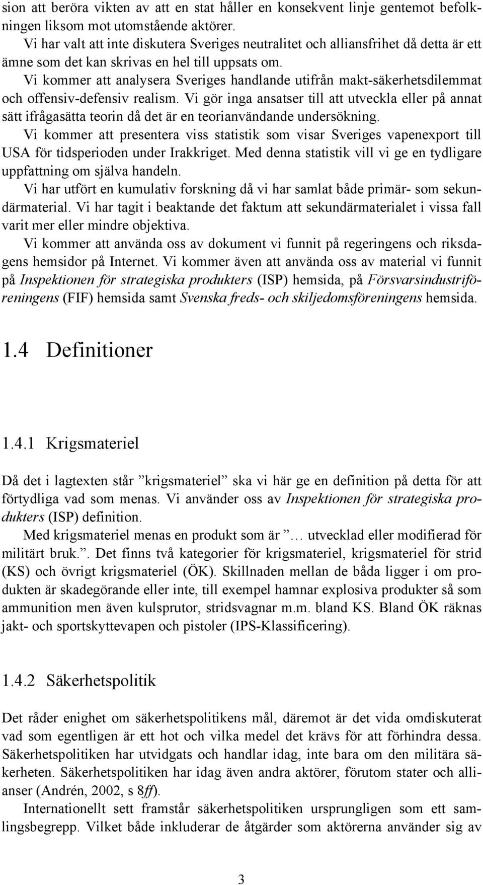 Vi kommer att analysera Sveriges handlande utifrån makt-säkerhetsdilemmat och offensiv-defensiv realism.