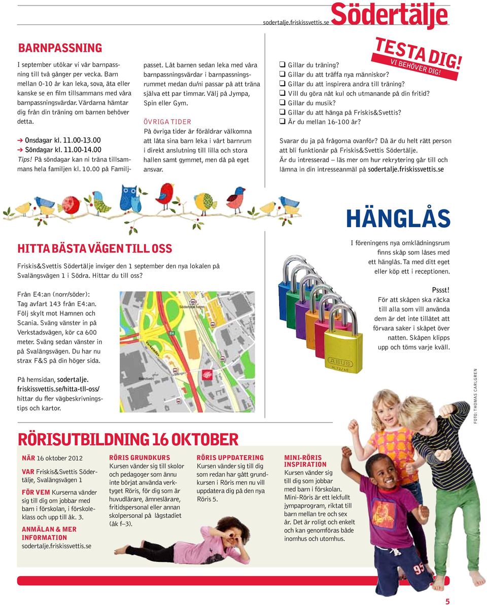 Låt barnen sedan leka med våra barnpassningsvärdar i barnpassningsrummet medan du/ni passar på att träna själva ett par timmar. Välj på Jympa, Spin eller Gym.