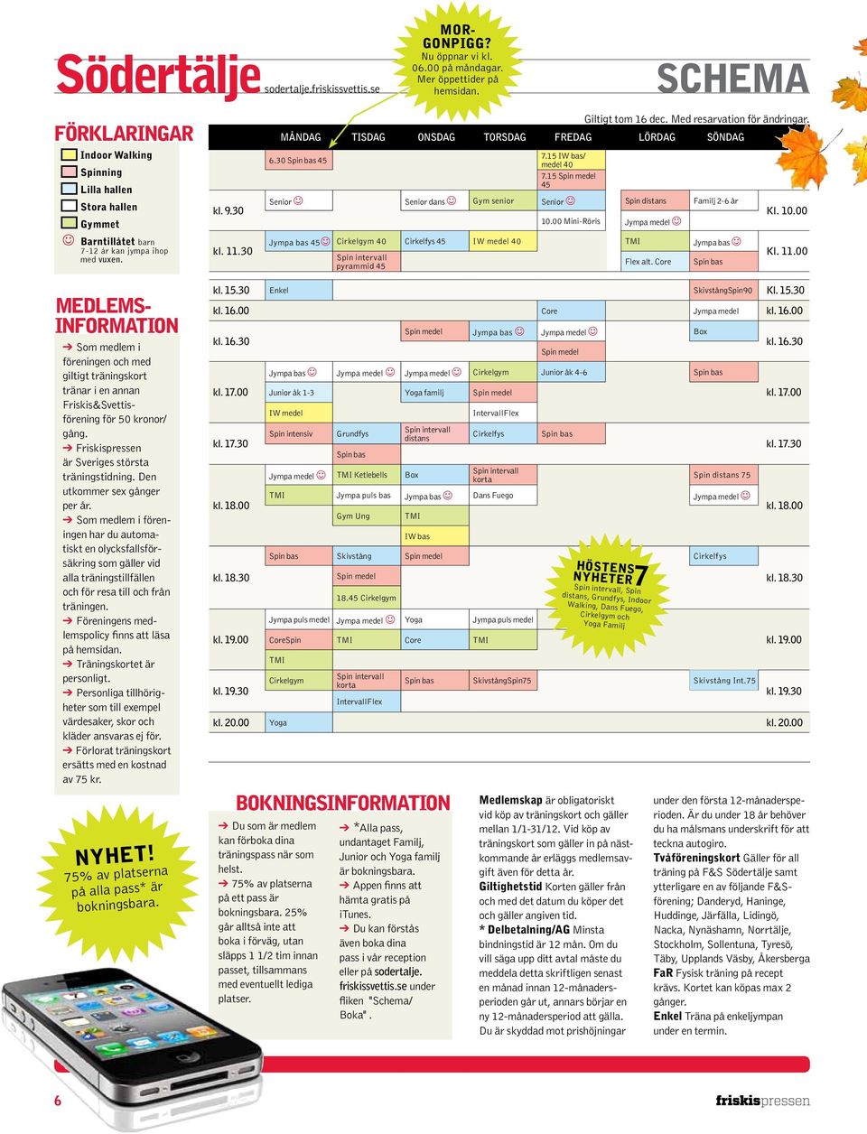 Mer öppettider på hemsidan. 7.15 IW bas/ medel 40 7.15 Spin medel 45 Senior J Senior dans J Gym senior Senior J Spin distans Familj 2-6 år 10.