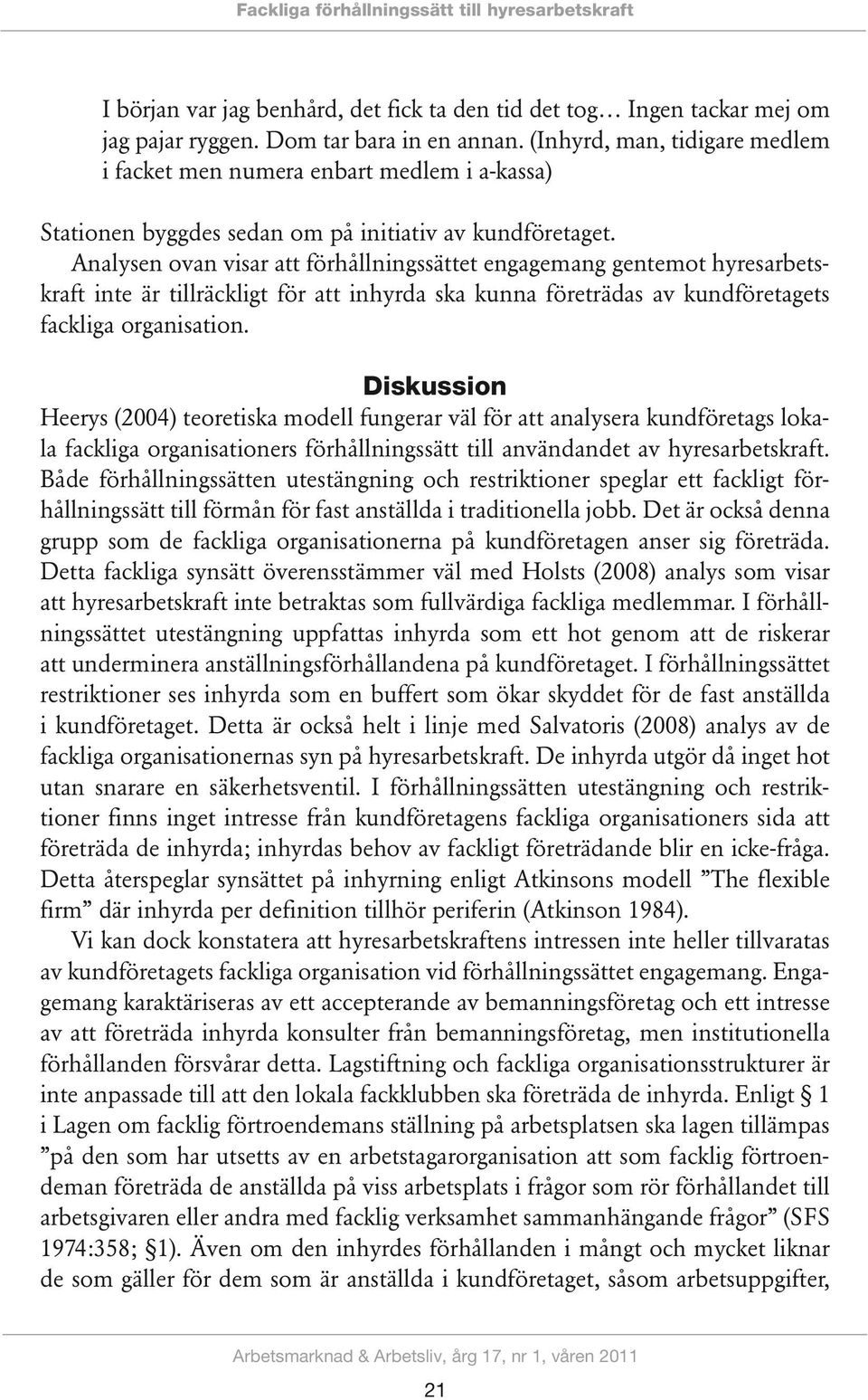 Analysen ovan visar att förhållningssättet engagemang gentemot hyresarbetskraft inte är tillräckligt för att inhyrda ska kunna företrädas av kundföretagets fackliga organisation.