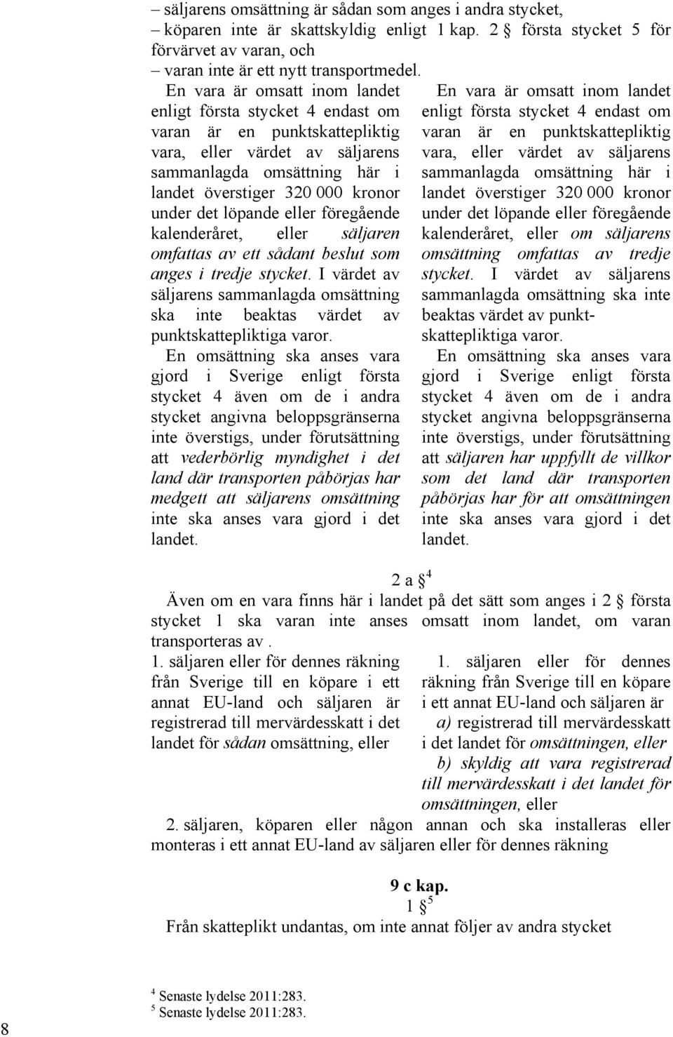 löpande eller föregående kalenderåret, eller säljaren omfattas av ett sådant beslut som anges i tredje stycket.