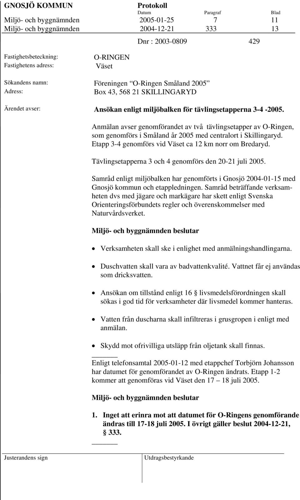 Anmälan avser genomförandet av två tävlingsetapper av O-Ringen, som genomförs i Småland år 2005 med centralort i Skillingaryd. Etapp 3-4 genomförs vid Väset ca 12 km norr om Bredaryd.