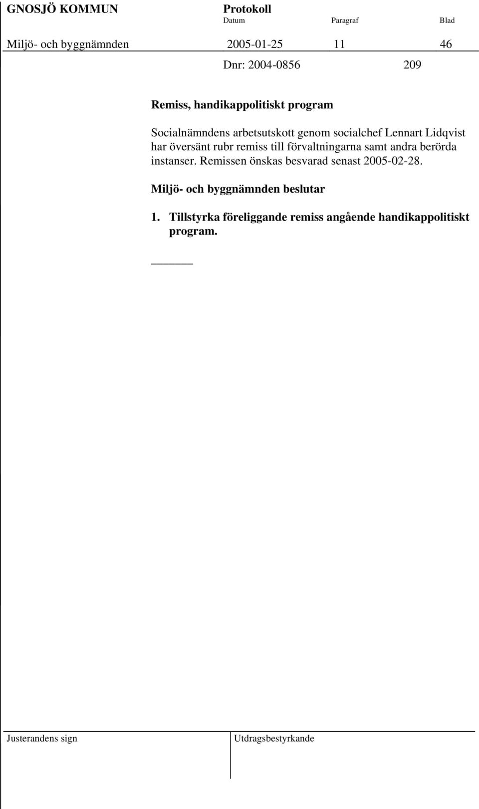 rubr remiss till förvaltningarna samt andra berörda instanser.