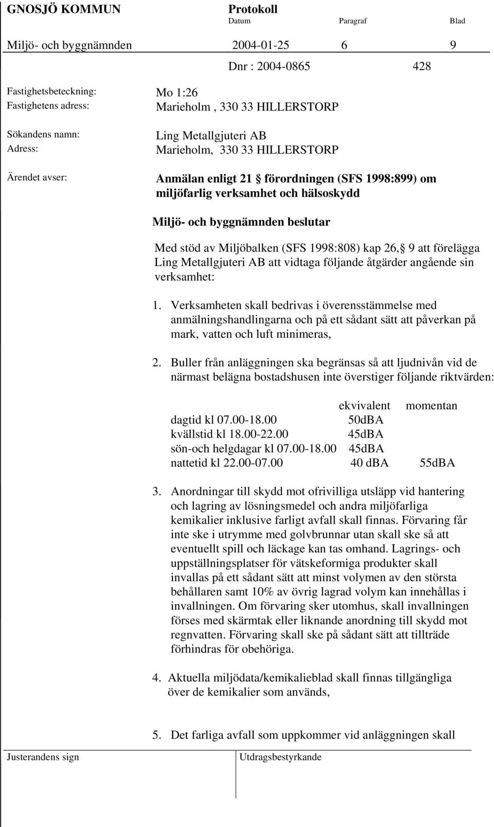 AB att vidtaga följande åtgärder angående sin verksamhet: 1.