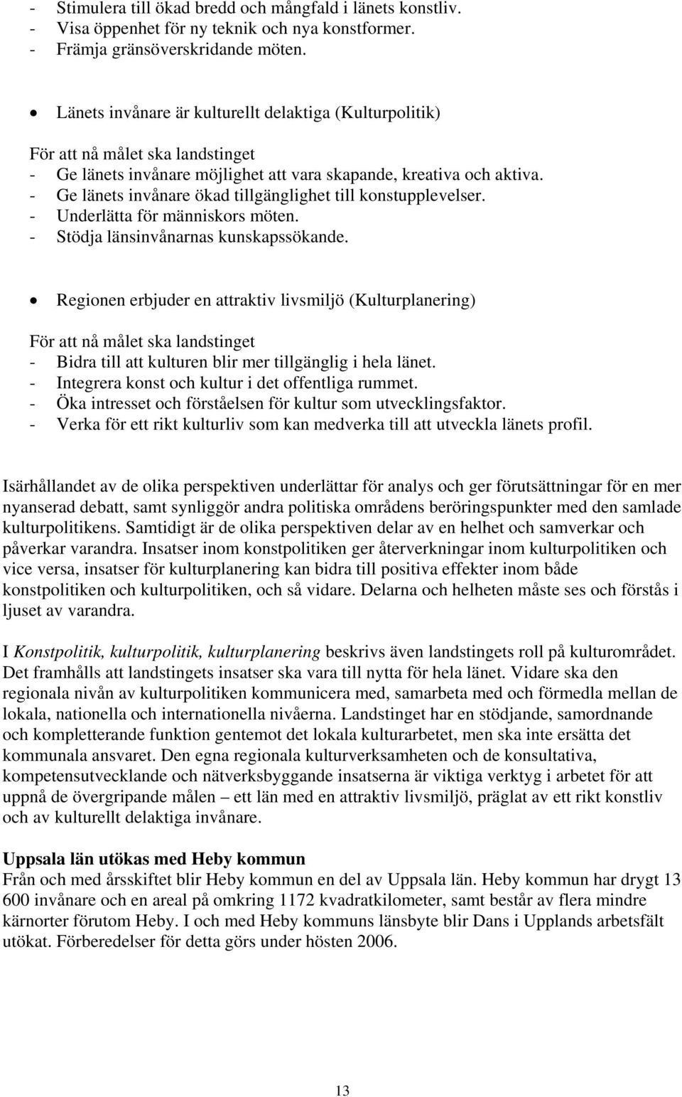 - Ge länets invånare ökad tillgänglighet till konstupplevelser. - Underlätta för människors möten. - Stödja länsinvånarnas kunskapssökande.