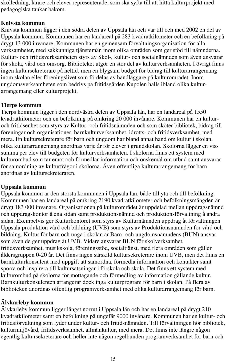 Kommunen har en landareal på 283 kvadratkilometer och en befolkning på drygt 13 000 invånare.
