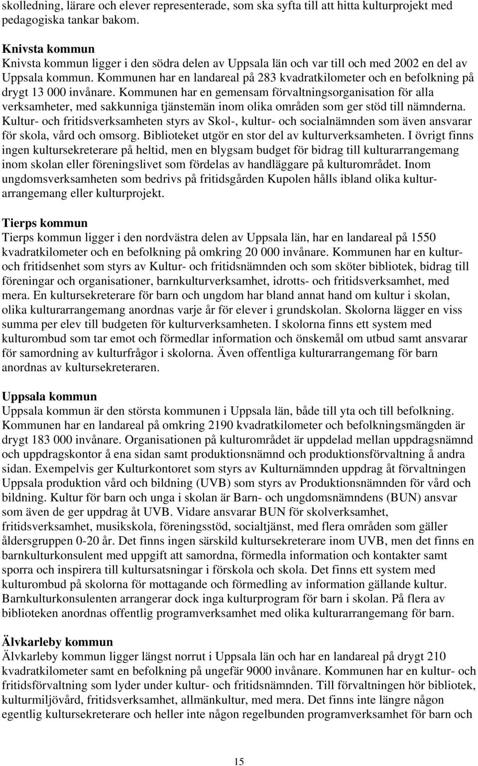 Kommunen har en landareal på 283 kvadratkilometer och en befolkning på drygt 13 000 invånare.