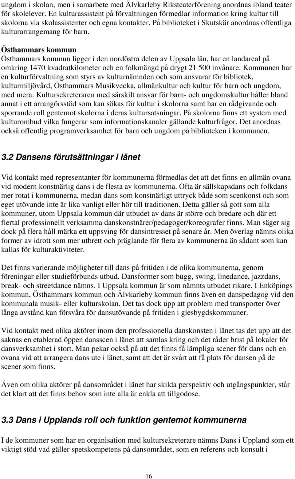 Östhammars kommun Östhammars kommun ligger i den nordöstra delen av Uppsala län, har en landareal på omkring 1470 kvadratkilometer och en folkmängd på drygt 21 500 invånare.